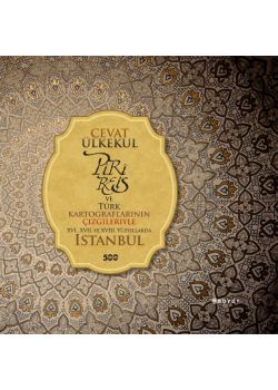 Piri Reis ve Türk  Kartografların Çizgileriyle  XVI., XVII. Ve XVIII. Yüzyıllarda  İstanbul