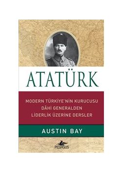 Atatürk : Modern Türkiye'nin Kurucusu  Dahi Generalden Liderlik Üzerine Dersler