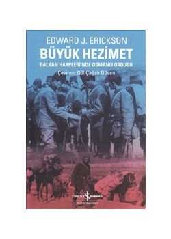 Büyük Hezimet :  Balkan Harpleri’nde Osmanlı Ordusu