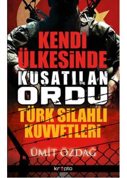 Kendi Ülkesinde Kuşatılan Ordu - Türk Silahlı Kuvvetleri