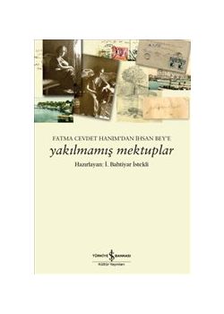Yakılmamış Mektuplar  Fatma Cevdet Hanım’dan  İhsan Bey’e Mektuplar