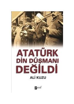 Atatürk Din Düşmanı Değildi