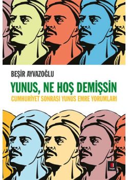 Yunus, Ne Hoş Demişsin - Cumhuriyet Sonrası Yunus Emre Yorumları