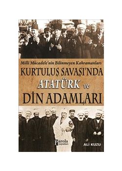 Kurtuluş Savaşı'nda  Atatürk Ve Din Adamları  Milli Mücadelenin  Bilinmeyen Kahramanları