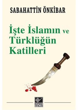 İşte İslamın ve  Türklüğün Katilleri