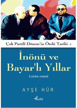 Inönü ve Bayarlı Yıllar -  Çok Partili Dönemin  Öteki Tarihi 1938-1960