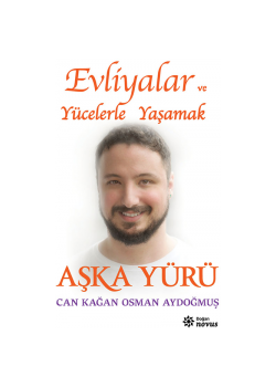Aşka Yürü - Evliyalar ve Yücelerle Yaşamak