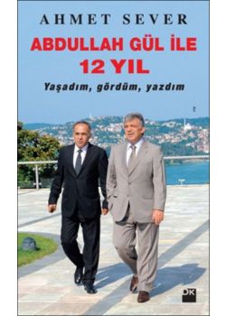 Abdullah Gül  İle 12 Yıl  Yaşadım Gördüm Yazdım