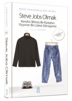 Steve Jobs Olmak Kendini Bilmez  Bir Küstahın,  Vizyoner Bir Lidere Dönüşümü