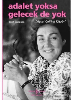 Adalet Yoksa  Gelecek de Yok  Aysel Çelikel Kitabı