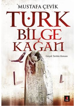 Türk Bilge Kağan   Gerçek Tarihin Romanı