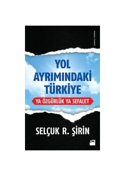 Yol Ayrımındaki Türkiye Ya Özgürlük Ya Sefalet