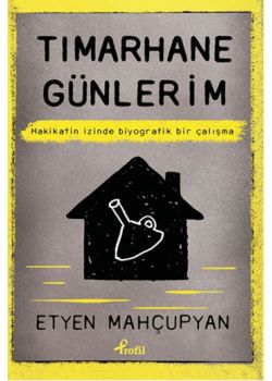 Tımarhane Günlerim - Hakikatin İzinde Biyografik Bir Çalışma