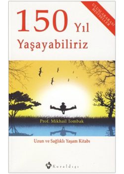 150 Yıl Yaşayabiliriz Uzun ve Sağlıklı Yaşam Kitabı