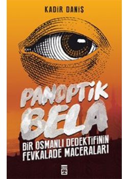 Panoptik Bela - Bir Osmanlı Dedektifinin Fevkalade Maceraları