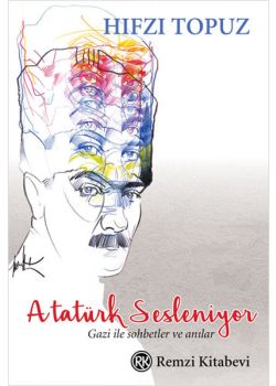 Atatürk Sesleniyor   Gazi ile Sohbetler ve Az Bilinen Anılar