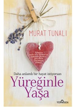 Yüreğinle Yaşa   Daha Anlamlı Bir Hayat İstiyorsan