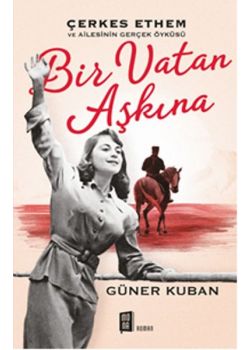 Bir Vatan Aşkına - Çerkes Ethem ve Ailesinin Gerçek Öyküsü