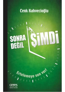 Sonra Değil Şimdi - Ertelemeye Son Ver!