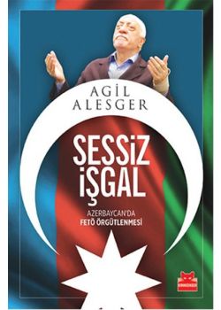 Sessiz İşgal  Azerbaycan'da Fetö Örgütlenmesi