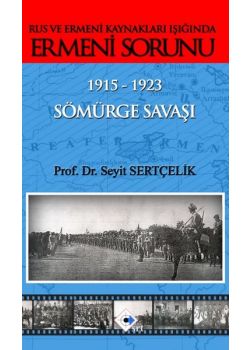 Ermeni Sorunu  1915 - 1923   Sömürge Savaşı   Rus ve Ermeni Kaynakları Işığında