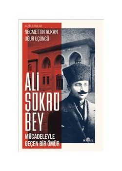 Ali Şükrü Bey - Mücadeleyle Geçen Bir Ömür