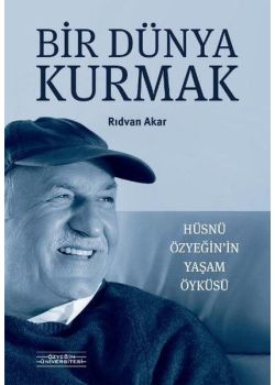 Bir Dünya Kurmak - Hüsnü Özyeğin’in Yaşam Öyküsü