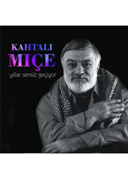 Yıllar Sensiz Geçiyor Kahtalı Mıçe