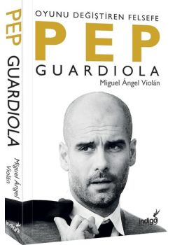 Pep Guardiola - Oyunu Değiştiren Felsefe