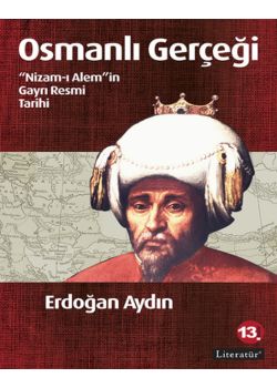 Osmanlı Gerçeği - Nizam-ı Alem'in Gayrı Resmi Tarihi