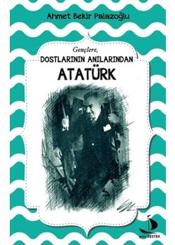 Dostlarının Anılarından Atatürk