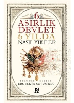 6 Asırlık Devlet 6 Yılda Nasıl Yıkıldı?
