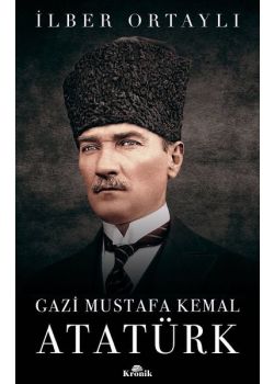 Gazi Mustafa Kemal Atatürk - İlber Ortaylı, Atatürk'ün Yaşamını Tüm Yönleriyle Anlattı