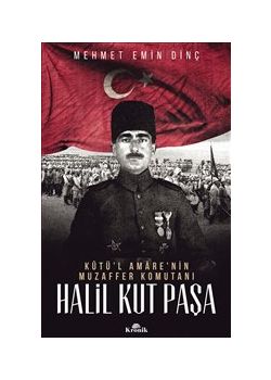 Halil Kut Paşa - Kût’ül Amare'nin Muzaffer Komutanı