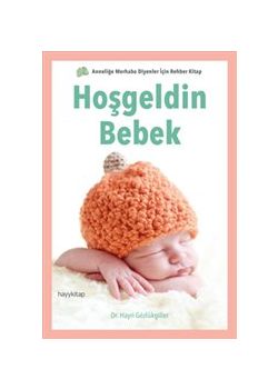Hoşgeldin Bebek - Anneliğe Merhaba Diyenler İçin Rehber Kitap!
