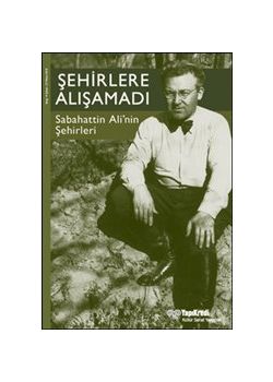 Şehirlere Alışamadı - Sabahattin Ali'nin Şehirleri