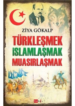 Türkleşmek İslamlaşmak Muasırlaşmak