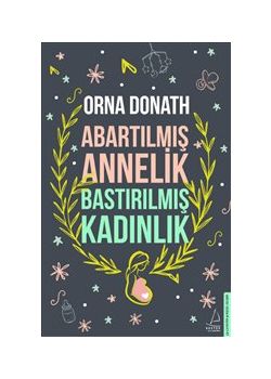 Abartılmış Annelik Bastırılmış Kadınlık