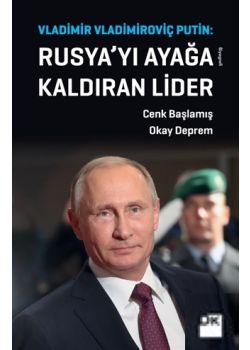 Vladimir Vladimiroviç Putin - Rusya’yı Ayağa Kaldıran Lider 