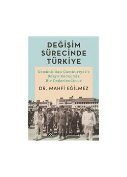 Değişim Sürecinde Türkiye - Osmanlı'dan Cumhuriyet'e Sosyo-Ekonomik Bir Değerlendirme