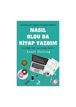 Nasıl Oldu da Kitap Yazdım - Gençler İçin Yaratıcı Yazarlık Rehberi