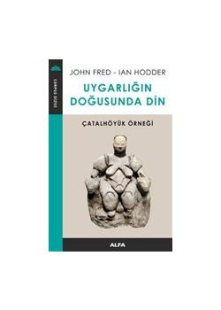 Uygarlığın Doğusunda Din - Çatalhöyük Örneği