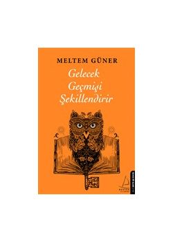 Gelecek Geçmişi Şekillendirir