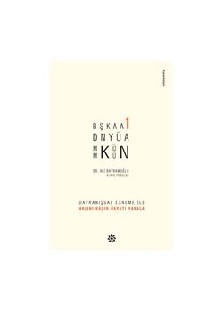 Başka Bir Dünya Mümkün - Davranışsal Esneme ile Aklını Kaçır - Hayatı Yakala 