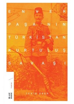 Enver Paşa’nın Türkistan Kurtuluş Savaşı