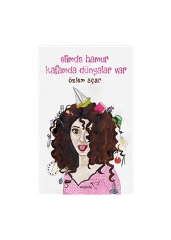 Elimde Hamur Kafamda Dünyalar Var 