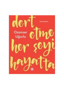 Dert Etme Her Şeyi Hayatta