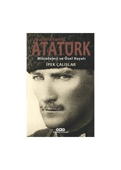 Mustafa Kemal Atatürk - Mücadelesi ve Özel Hayatı