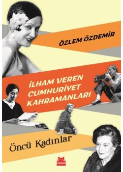 İlham Veren Cumhuriyet Kahramanları Öncü Kadınlar