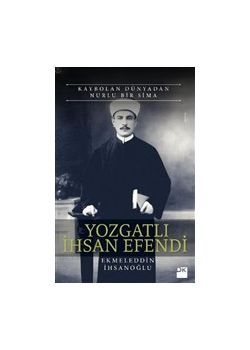 Yozgatlı İhsan Efendi - Kaybolan Dünyadan Nurlu Bir Sima